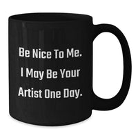 Load image into Gallery viewer, Funny Artist Gifts for Artist Lover, Black Coffee Mug 'Be Nice To Me I May Be Your Artist One Day', Unique Valentine's Unique Gifts from Friends - Additional
