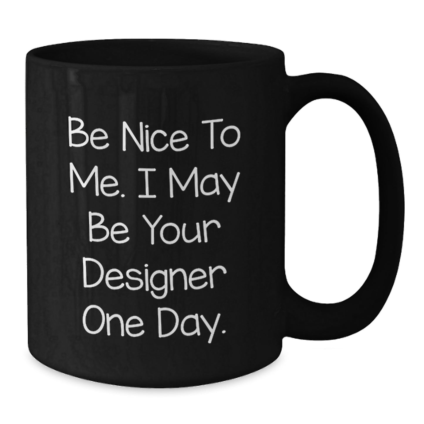 Funny Designer Black Coffee Mug, Gifts from Men to Designer Dad on Father's Day, Be Nice To Me - - Additional
