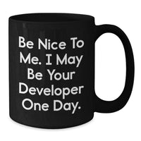 Load image into Gallery viewer, Funny Developer Gifts from Friends, Valentine's Unique Black Coffee Mug, Be Nice To Me. I May Be Your Developer One Day. - Additional
