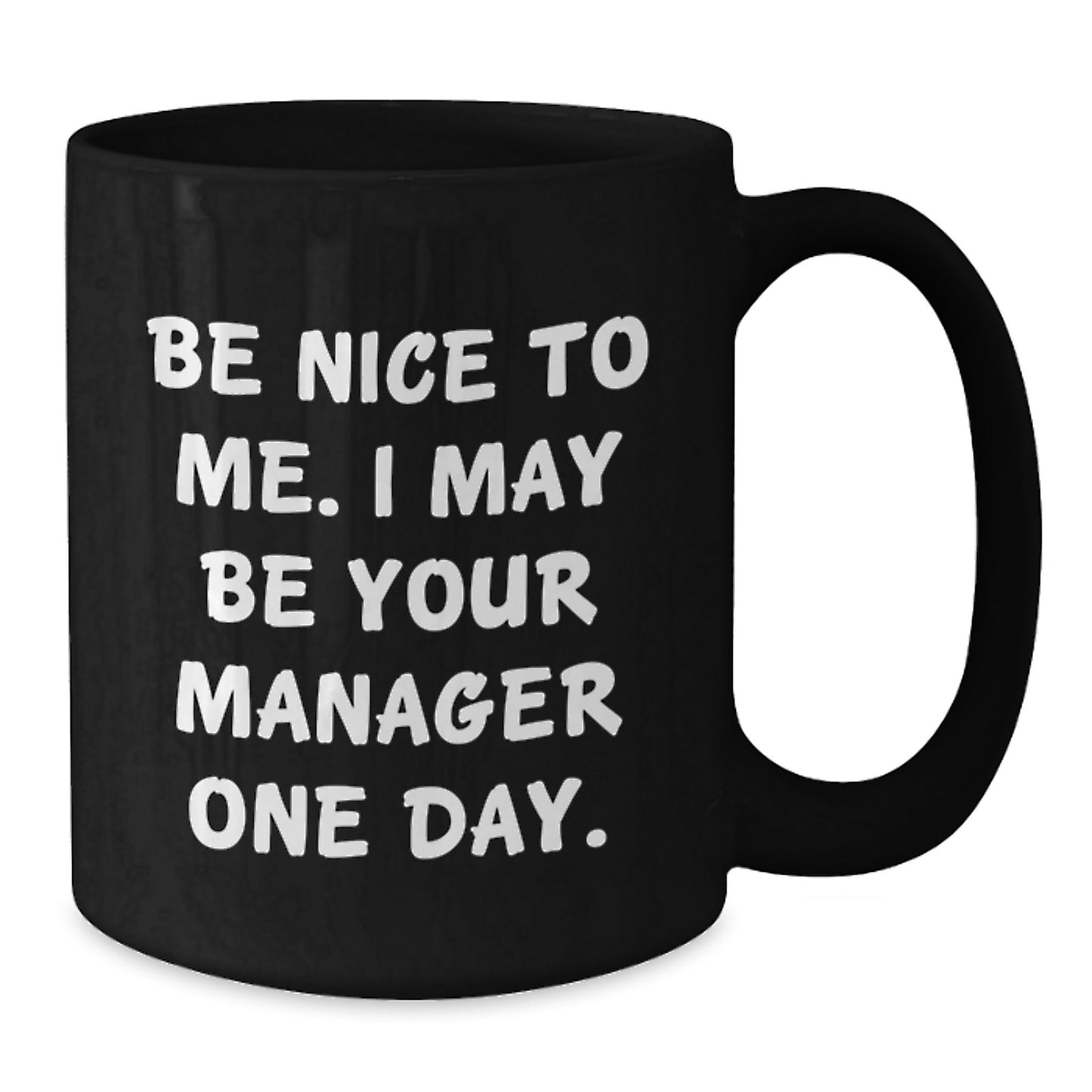 Funny Manager Black Coffee Mug Gifts from Friends to Men - Be Nice To Me. I May Be Your Manager One Day. - Additional