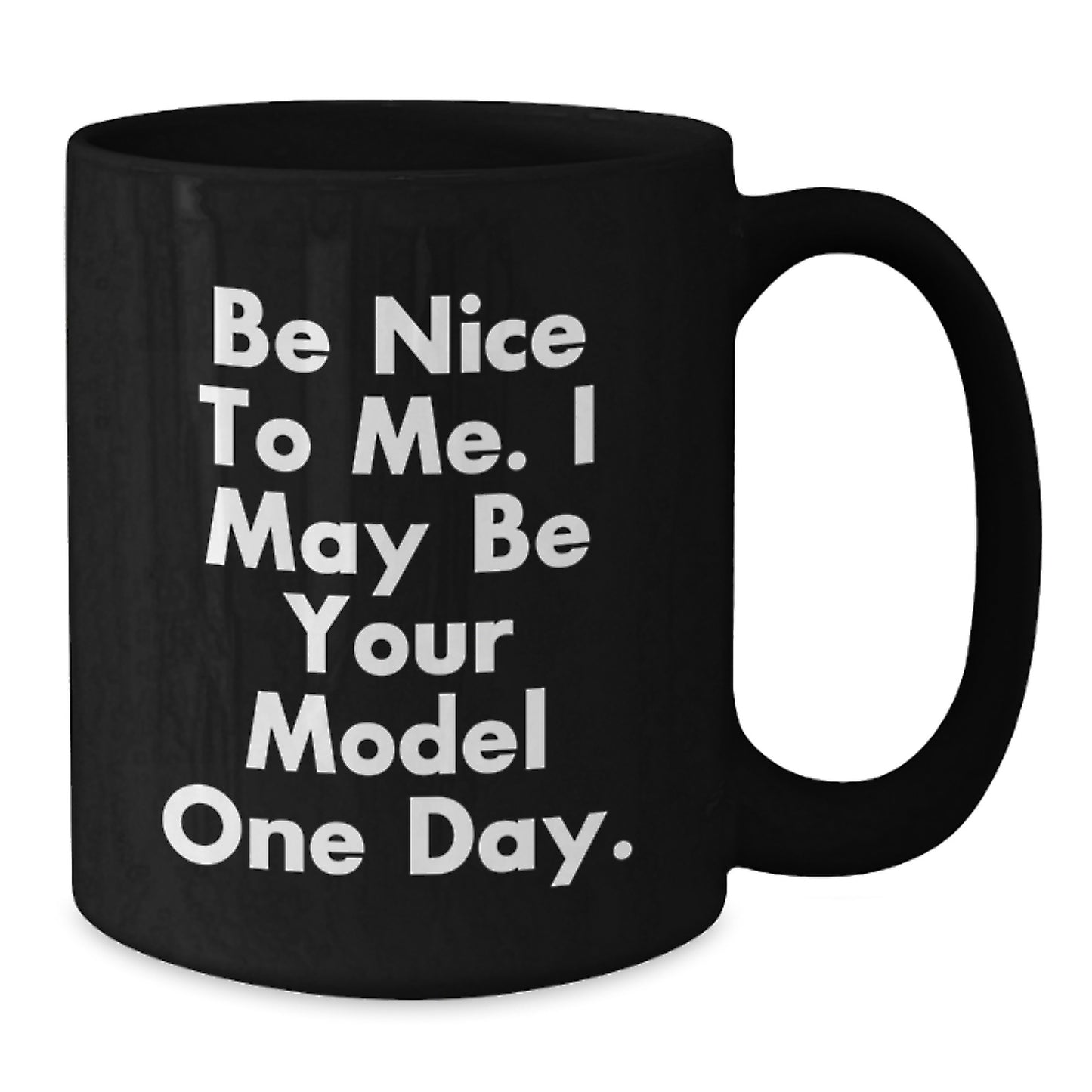 Funny Model Gifts for Birthday, Black Coffee Mugs with Be Nice To Me. I May Be Your Model One Day. Quote, Unique Gifts from Friends - Additional