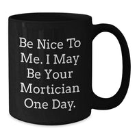 Load image into Gallery viewer, Funny Mortician Gifts from Friends for Mortician Coffee Lovers, Be Nice To Me. I May Be Your Mortician One Day. Christmas Unique Gifts - Additional
