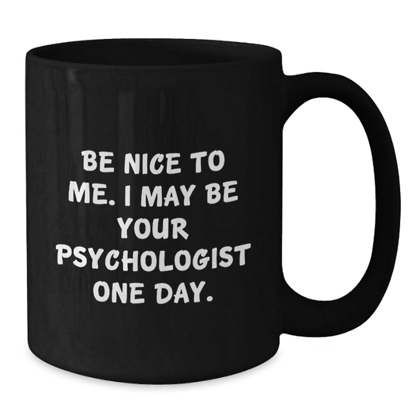 Funny Psychologist Gifts, Black Coffee Mug for Graduation, Be Nice To Me I May Be Your Psychologist One Day, Gifts from Men to Friends - Additional