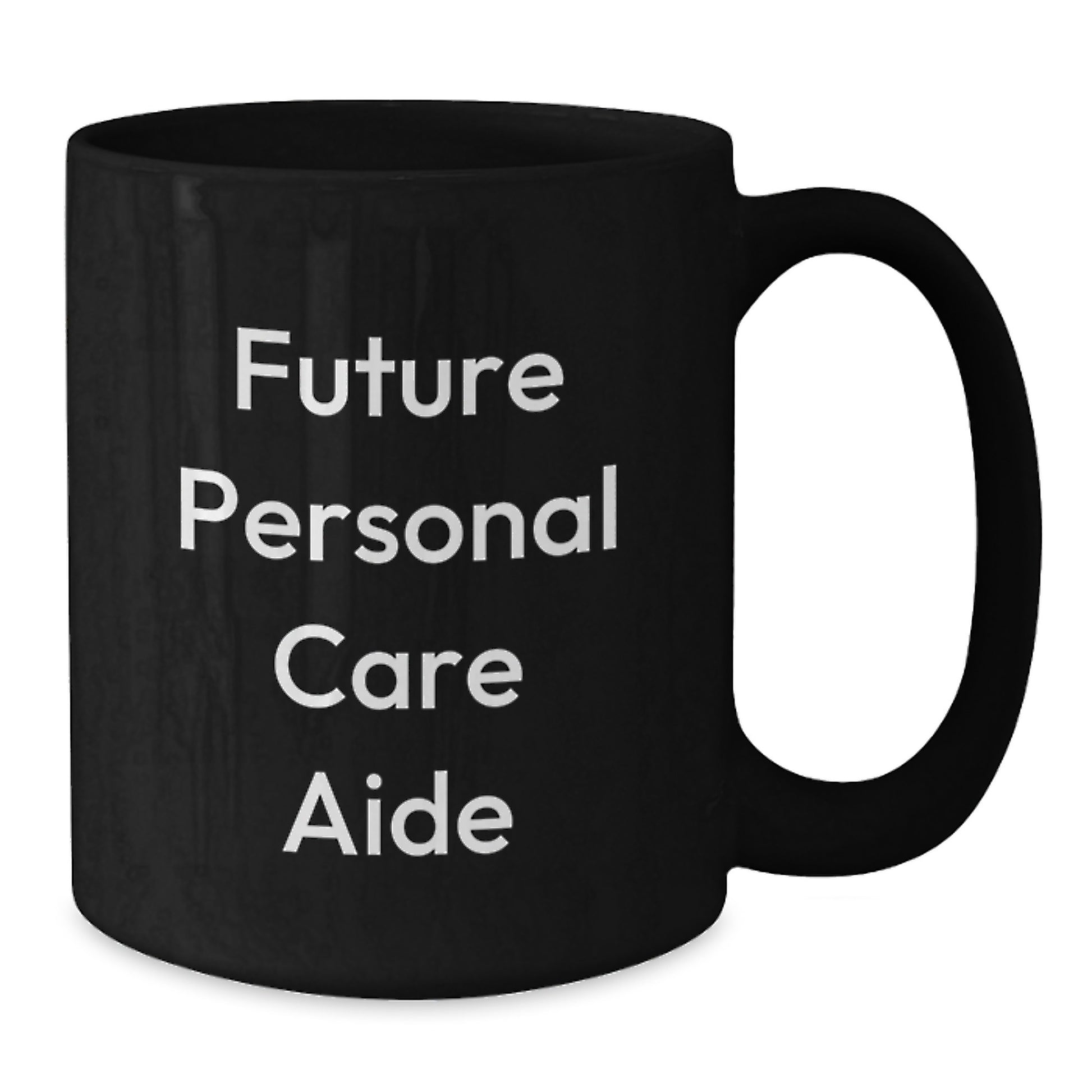 Gifts from Men to Future Personal Care Aide, Funny Quote Black Coffee Mug - 11oz/15oz Ceramic Mugs for Personal Care Aide Graduation Unique Gifts - Additional