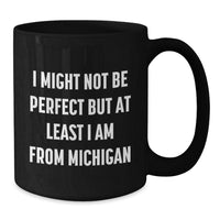 Load image into Gallery viewer, Funny Michigan Black Coffee Mugs Gifts from Family Friends Men Women, Unique Valentine's Unique Gifts for Michigan Lovers, I Might Not Be 'perfect' But At Least I Am From Michigan - Additional
