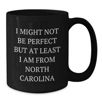 Load image into Gallery viewer, North Carolina Black Coffee Mug, Funny Gifts from Friends to Family, I Might Not Be Perfect But At Least I Am From North Carolina, Graduation Unique Gifts - Additional

