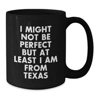 Load image into Gallery viewer, Funny Texas Black Coffee Mug Gifts from Family to Friends - &#39;I Might Not Be Perfect But At Least I Am From Texas&#39; Graduation Unique Gifts - Additional
