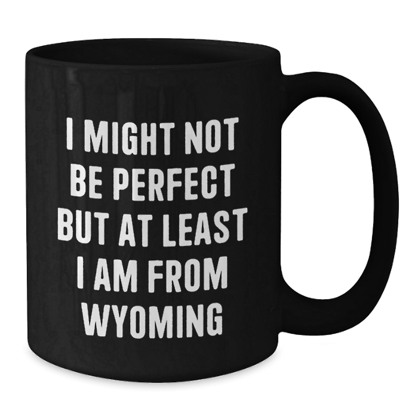 Wyoming Proud Funny Black Coffee Mug Gifts from Friends for Graduation - 'I Might Not Be Perfect But At Least I Am From Wyoming' - Additional