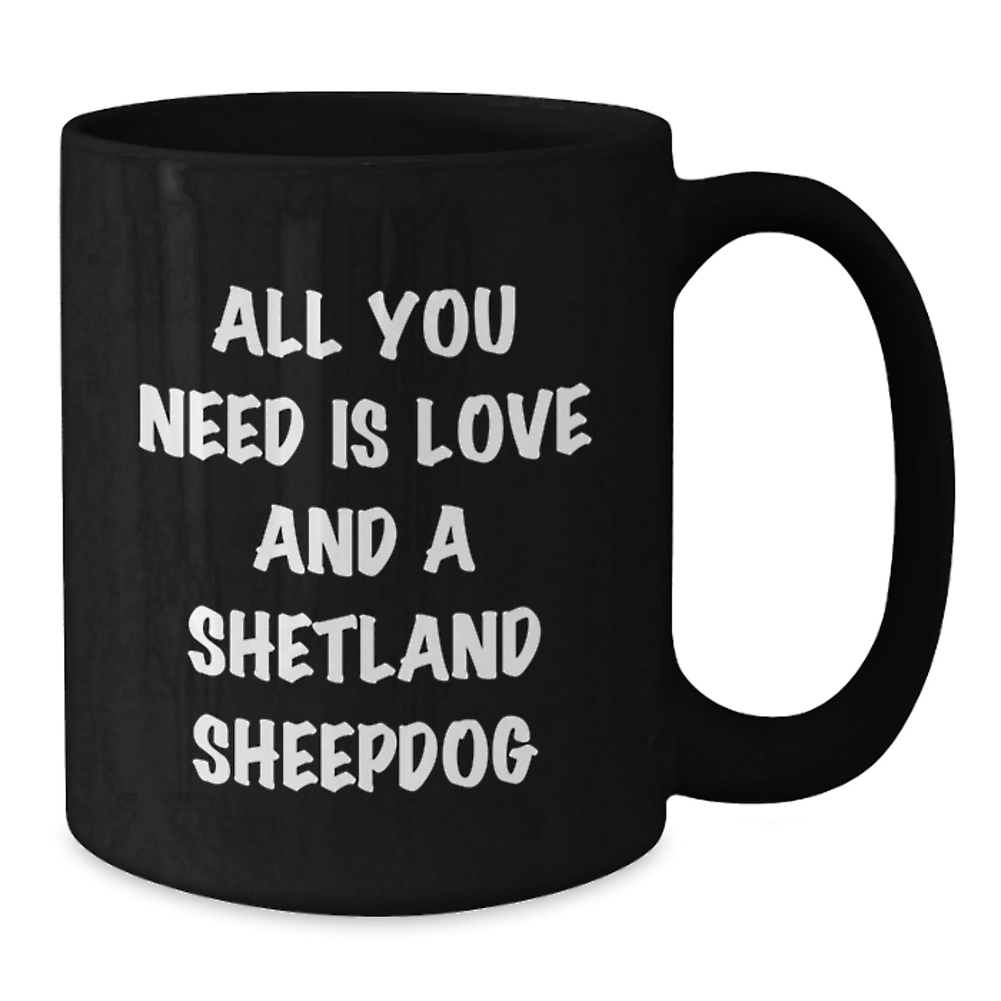 Shetland Sheepdog Lovers Rejoice Funny Black Coffee Mug Gifts from Family to Friends on Graduation Day 'All You Need Is Love And A Shetland Sheepdog' - Additional