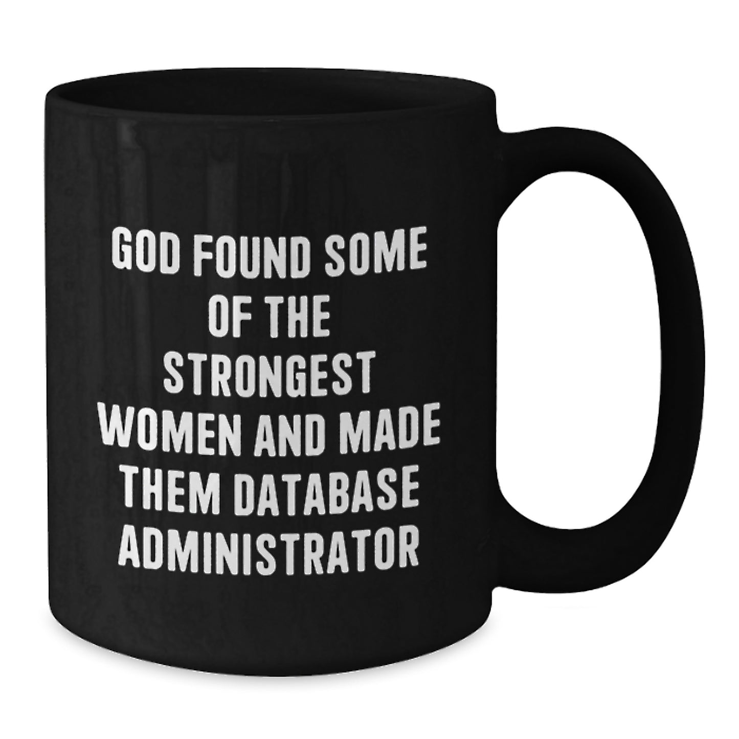 Funny 'God Found Some Of The Strongest Women And Made Them Database Administrators' Black Coffee Mugs for Database Administrator Graduation Unique Gifts from Friends - Additional