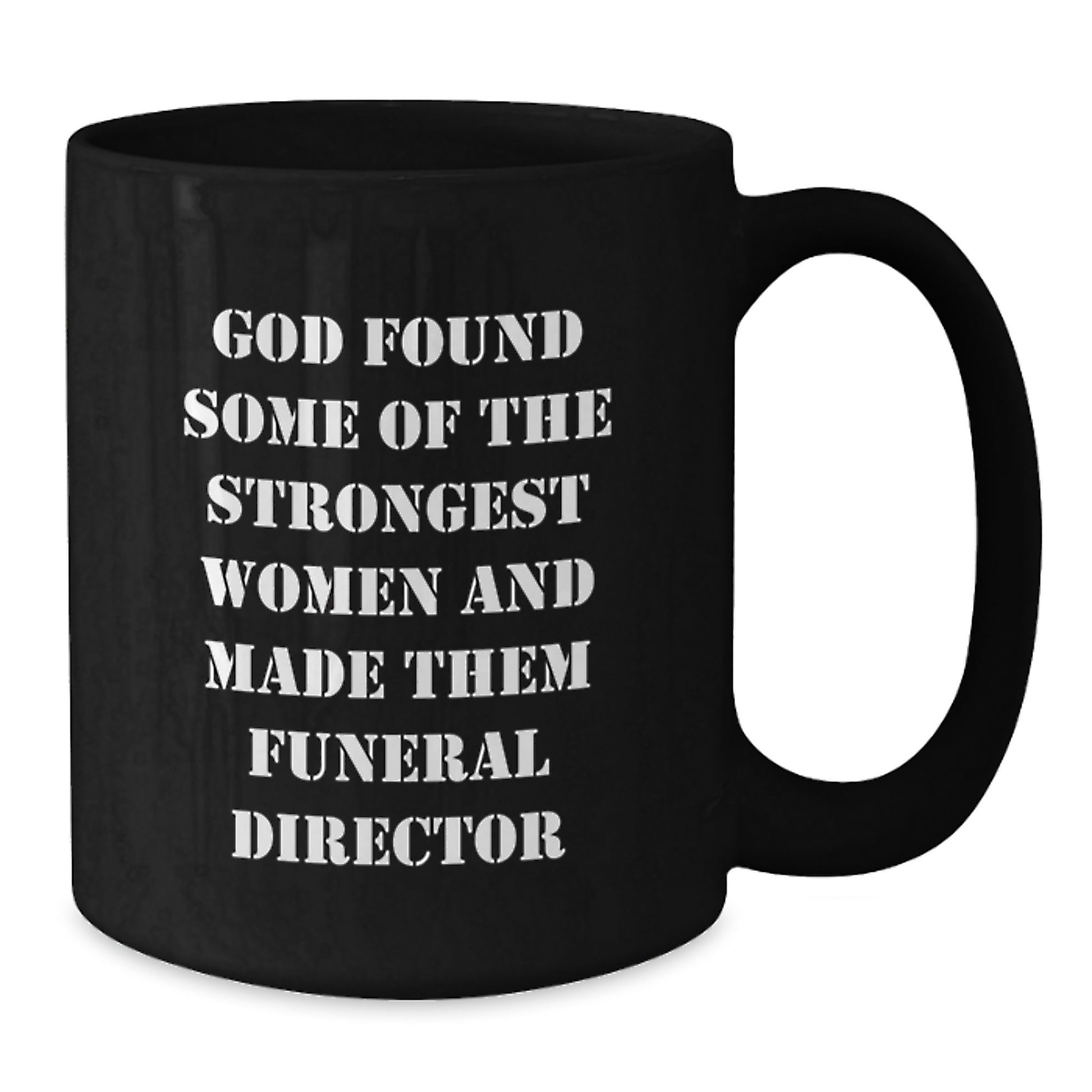 Funny Funeral Director Gifts from Women - God Found Some Of The Strongest Women And Made Them - Black Coffee Mug for Funeral Director Graduation Unique - Additional