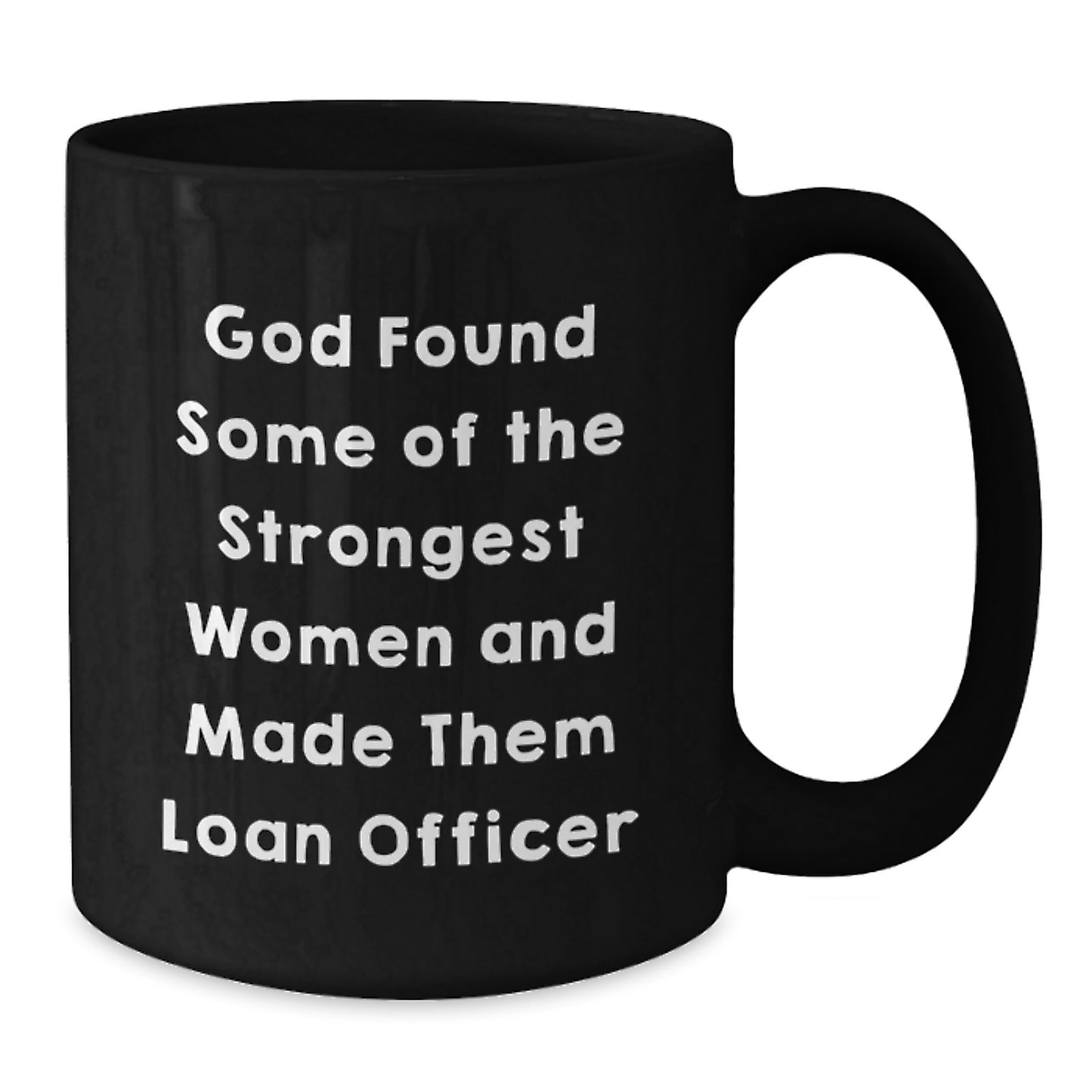 Funny Loan Officer Gifts for Women - God Found Some of the Strongest Women and Made Them Loan Officer - Black Coffee Mug, Gifts from Friends for Loan Officer - Additional