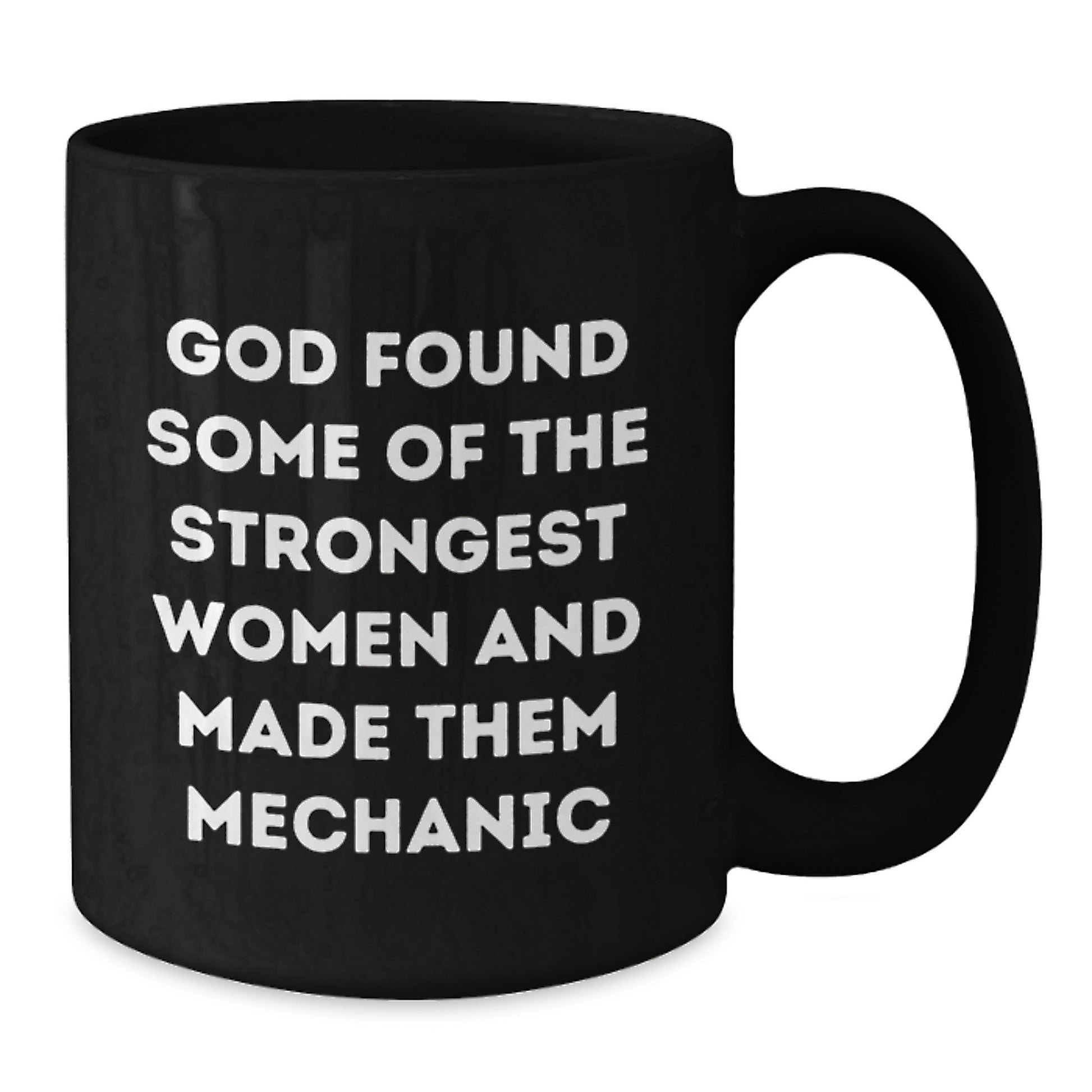 Funny Mechanic Gifts from Men, Women, Friends, or Family - Unique Black Coffee Mug for Mechanic on Valentine's - God Found Some Of The Strongest Women And Made Them Mechanic - Additional