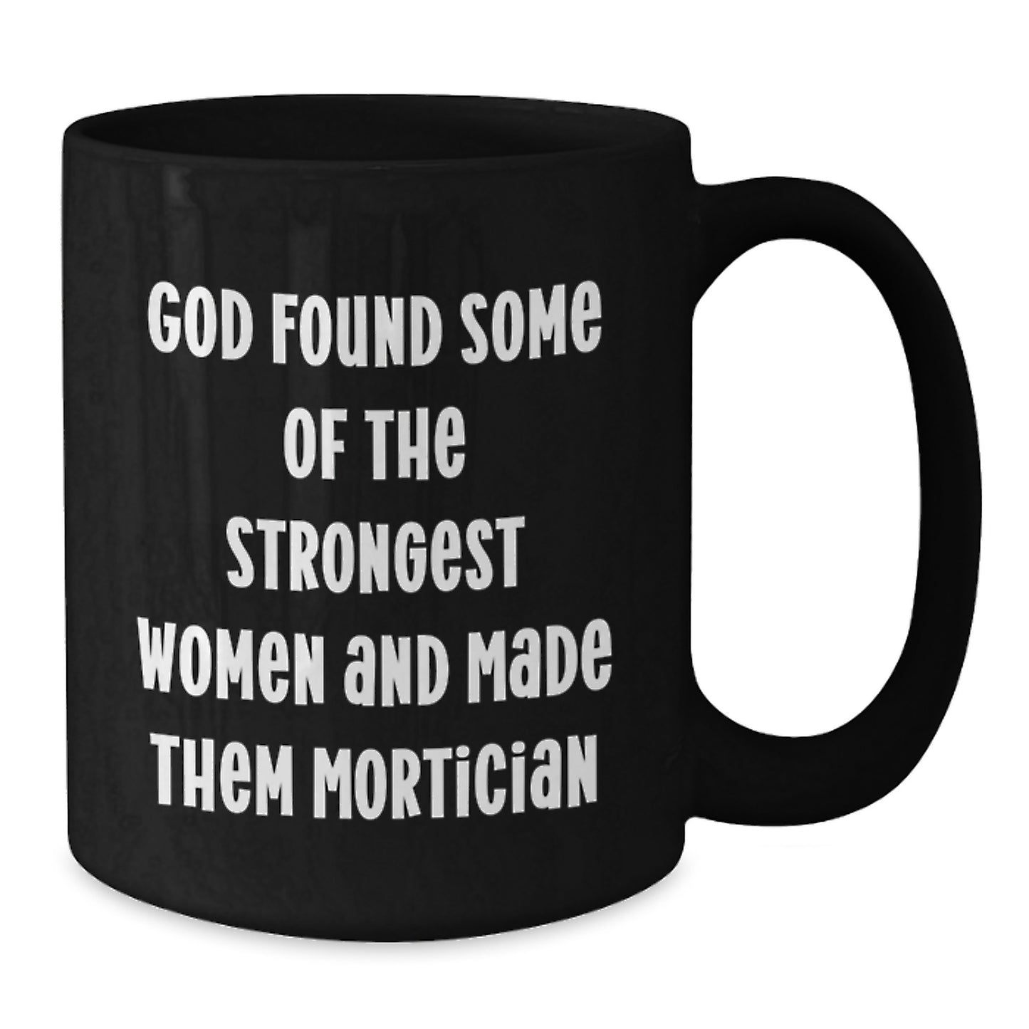 Funny Quotes for Mortician Women, 'God Found Some Of The Strongest Women And Made Them Mortician', Black Coffee Mug, Graduation Unique Gifts from Men to Mortician Friends - Additional