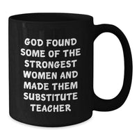 Load image into Gallery viewer, Funny Substitute Teacher Gifts for Women, Black Coffee Mug, &#39;God Found Some Of The Strongest Women And Made Them Substitute Teacher&#39; Christmas Unique Gifts from Friends - Additional
