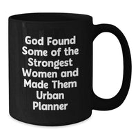 Load image into Gallery viewer, Funny Urban Planner Gifts from Men to Women Valentine's Unique Black Coffee Mugs with 'God Found Some Of The Strongest Women And Made Them Urban Planners' Quote, 11oz or 15oz Ceramic Mugs - Additional
