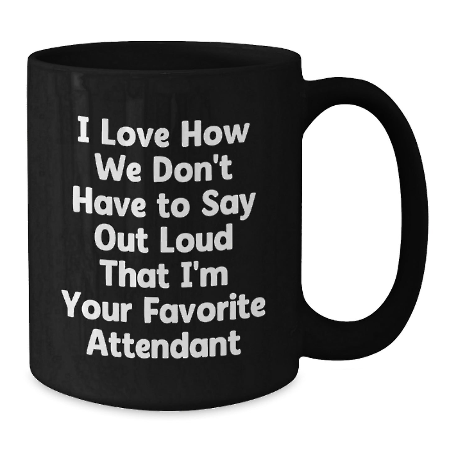 Funny Attendant Gifts for Men from Coworkers, Unique Black Coffee Mug, I Love How We Don't Have To Say Out Loud That I'm Your Favorite Attendant Birthday Unique Gifts - Additional