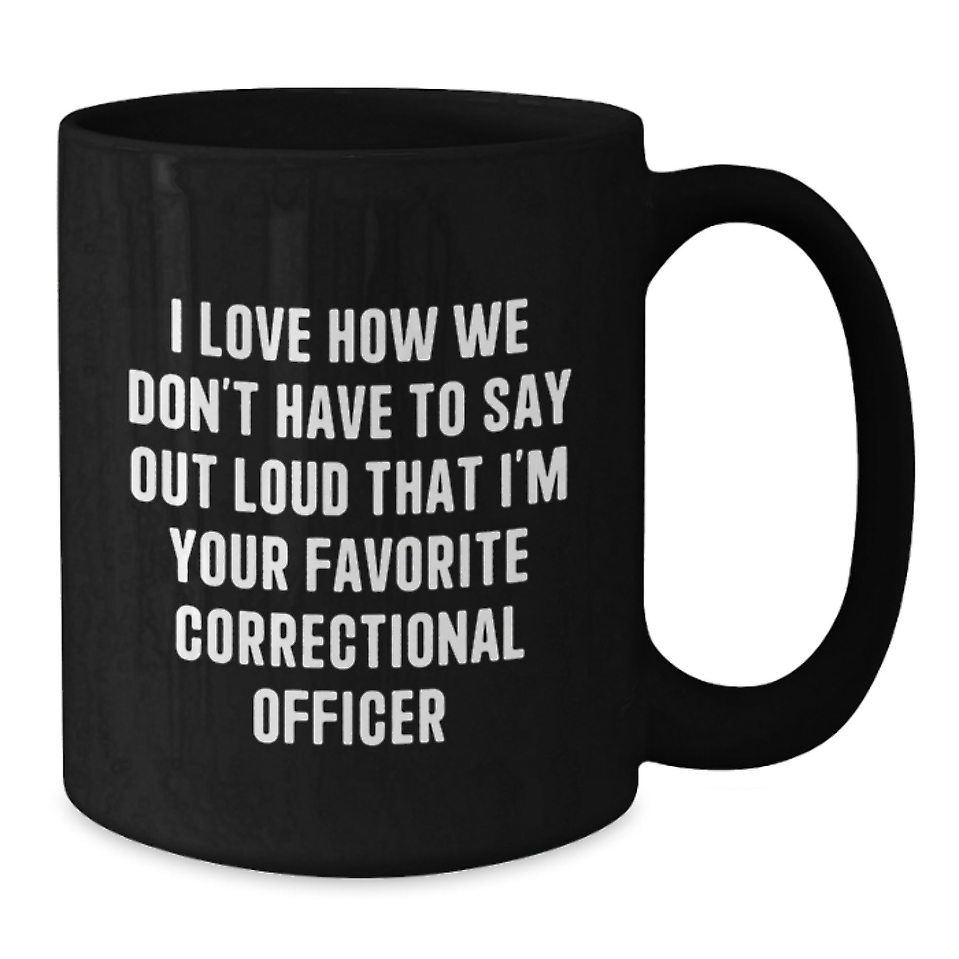 Funny Correctional Officer Gifts for Men, Unique Black Coffee Mug with I Love How We Don't Have To Say Out Loud That I'm Your Favorite Correctional Officer Quote, Birthday Unique Gifts from Friends - Additional