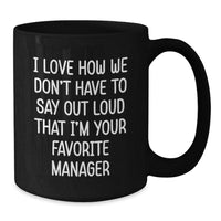 Load image into Gallery viewer, Funny Boss Gifts for Manager - I Love How We Don&#39;t Have To Say Out Loud That I&#39;m Your Favorite Manager Black Coffee Mug, Best Christmas Unique Gifts from Men to Women Coworkers Family - Additional
