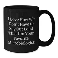 Load image into Gallery viewer, Funny Microbiologist Gifts for Friends, Christmas Unique Mugs from Men to Family, &#39;I Love How We Don&#39;t Have To Say Out Loud That I&#39;m Your Favorite Microbiologist&#39; Quote Black Coffee Mug - Additional
