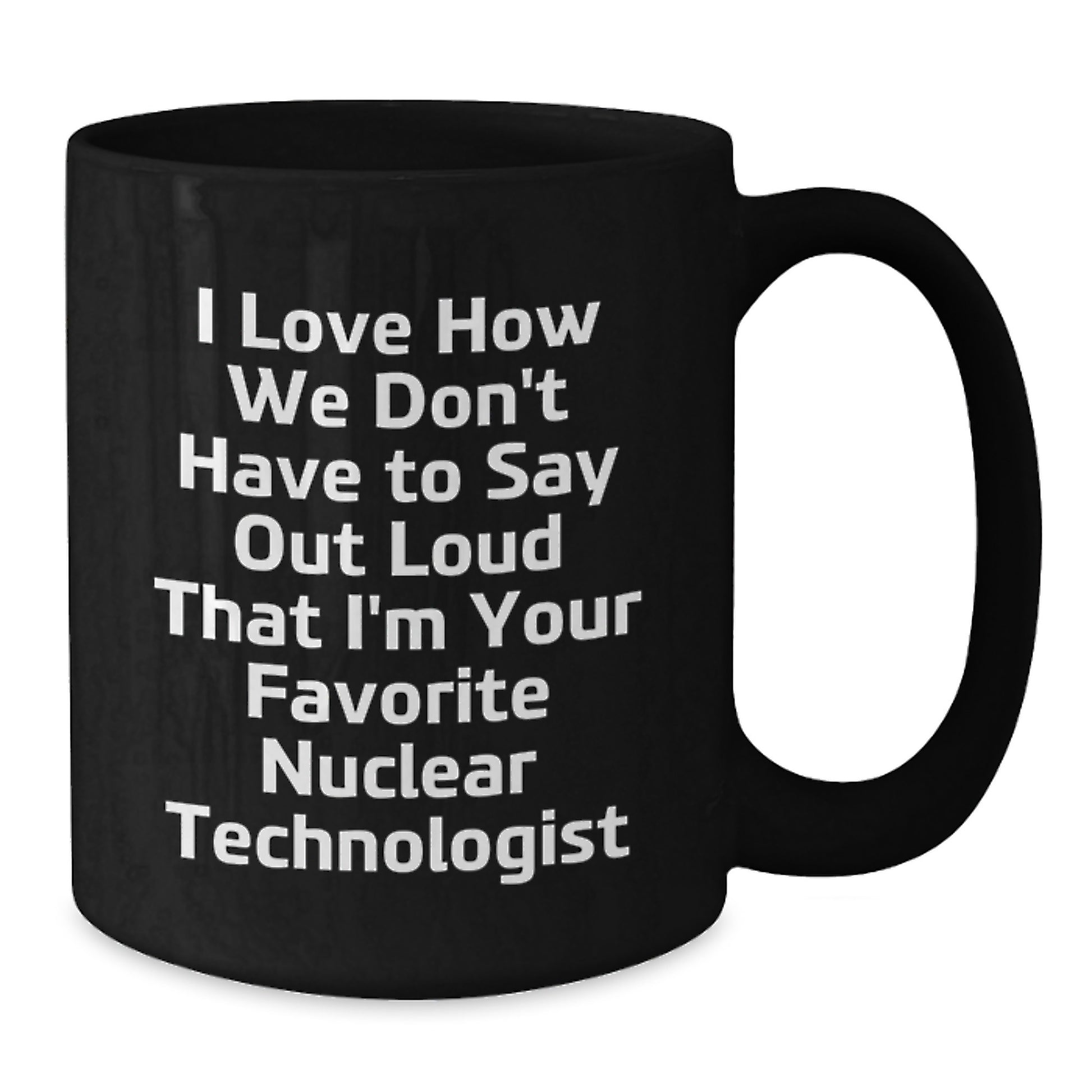 Funny Nuclear Technologist Graduation Gifts from Friends - Gifts for Favorite Nuclear Technologist Men Black Coffee Mugs, I Love How We Don't Have To Say Out Loud That - Additional