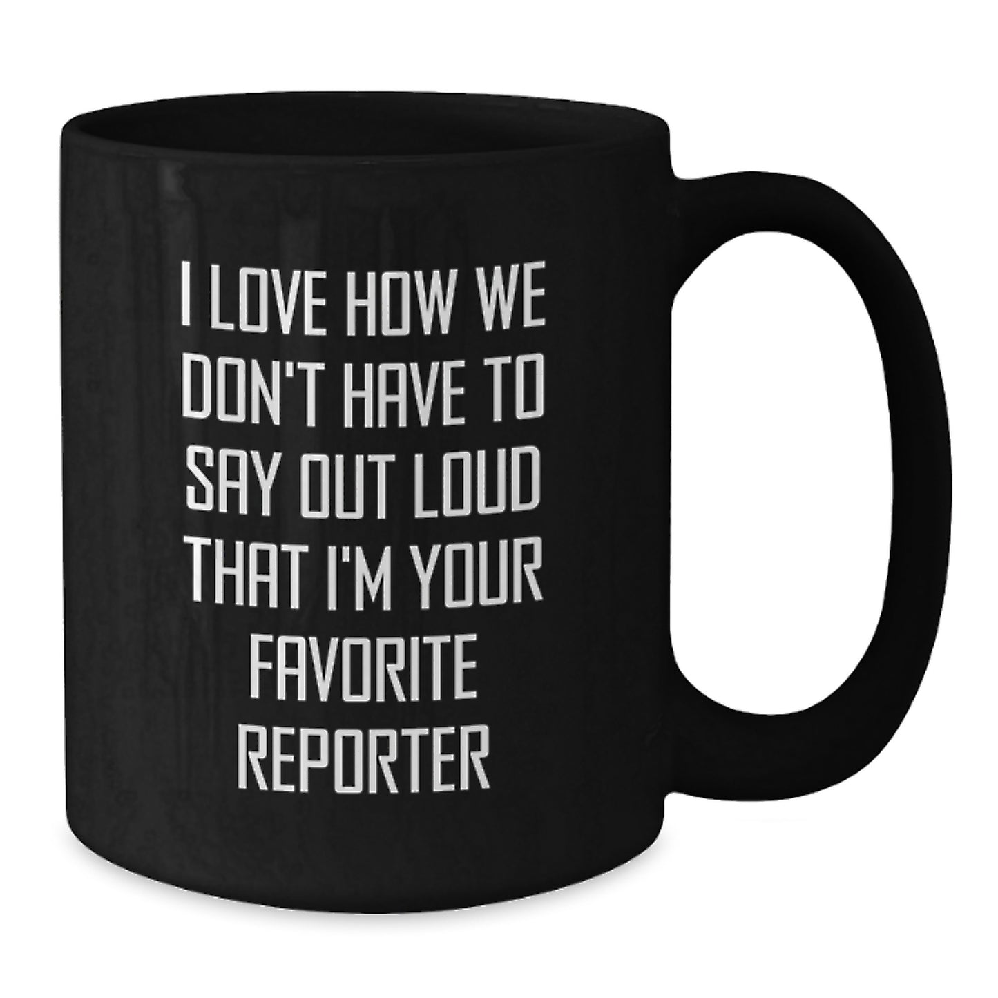 Funny Reporter Gifts, I Love How We Don't Have To Say Out Loud That I'm Your Favorite Reporter, Black Coffee Mug Gifts from Friends, Gifts for Reporter, Birthday Unique Gifts - Additional