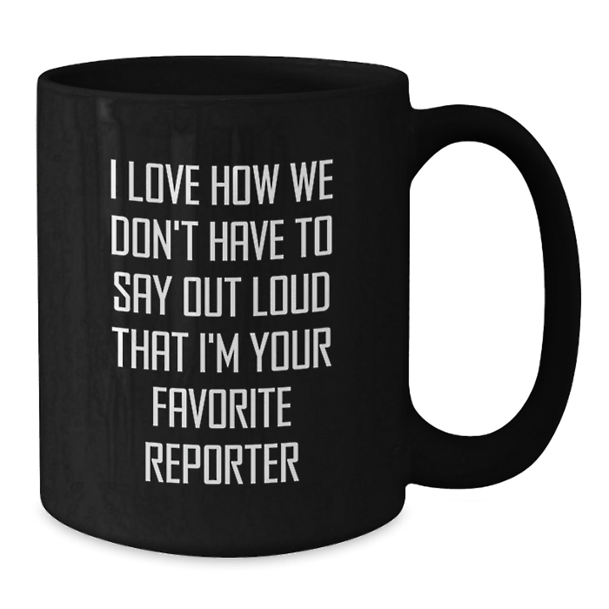 Funny Reporter Gifts, I Love How We Don't Have To Say Out Loud That I'm Your Favorite Reporter, Black Coffee Mug Gifts from Friends, Gifts for Reporter, Birthday Unique Gifts - Additional