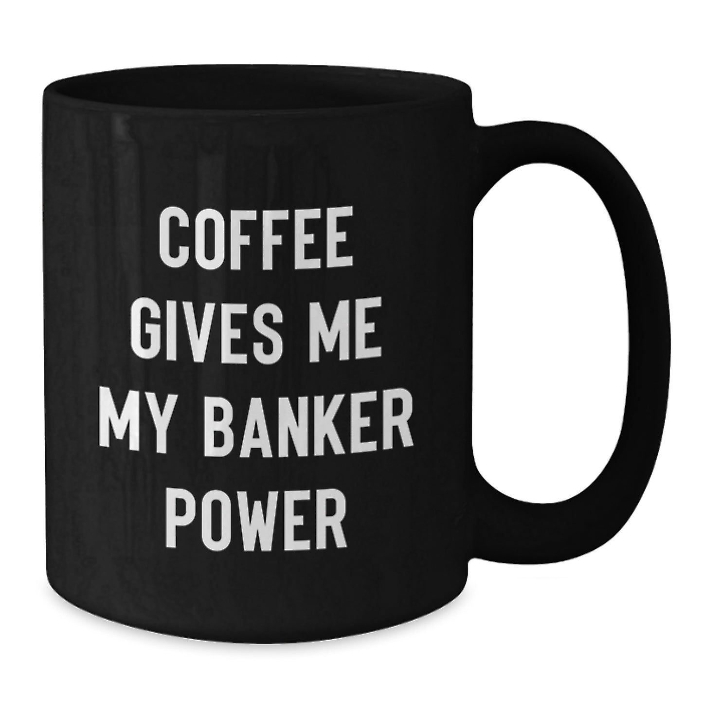 Funny Inspirational Gifts from Men to Banker Friends on Their Graduation Unique Gifts Day - Black Coffee Mug with Coffee Gives Me My Banker Power Quote - Additional