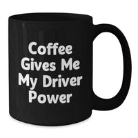 Load image into Gallery viewer, Funny Driver Gifts from Men on Valentine's - 'Coffee Gives Me My Driver Power' Black Coffee Mug for Driver - Additional
