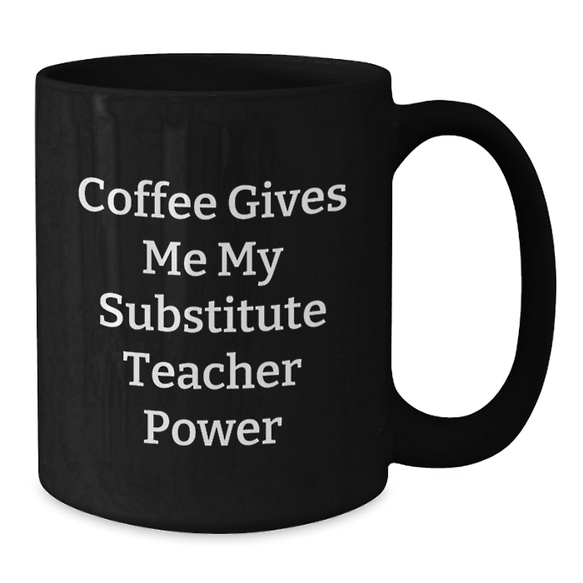 Funny Substitute Teacher Gifts, Gifts from Family for Substitute Teacher - Coffee Gives Me My Substitute Teacher Power Black Coffee Mug, Graduation Unique Gifts - Additional