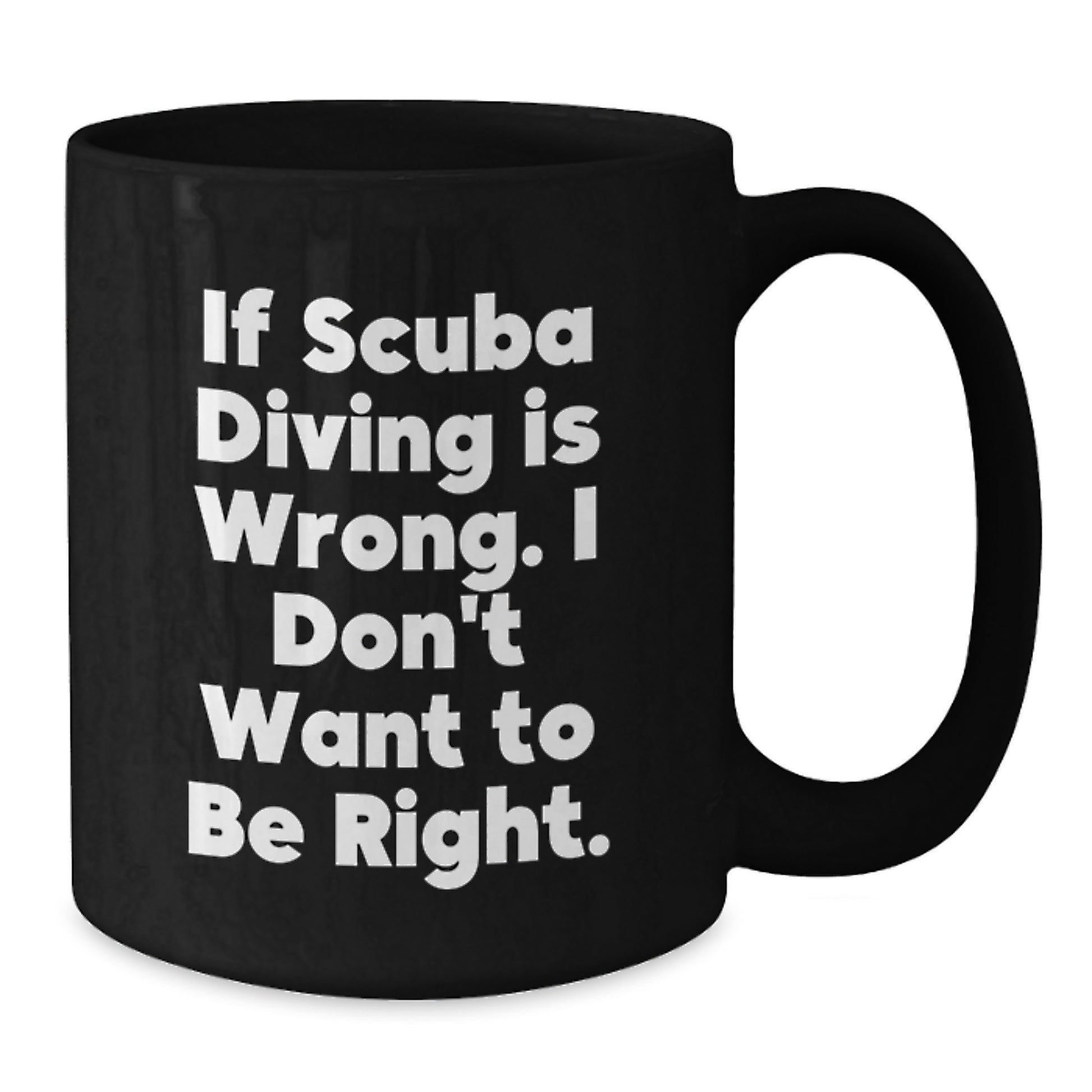 Funny Scuba Diving Quote, If Scuba Diving Is Wrong, I Don't Want To Be Right, Scuba Diving Gifts for Him from Friends, Black Coffee Mug for Men, Graduation Unique Gifts - Additional