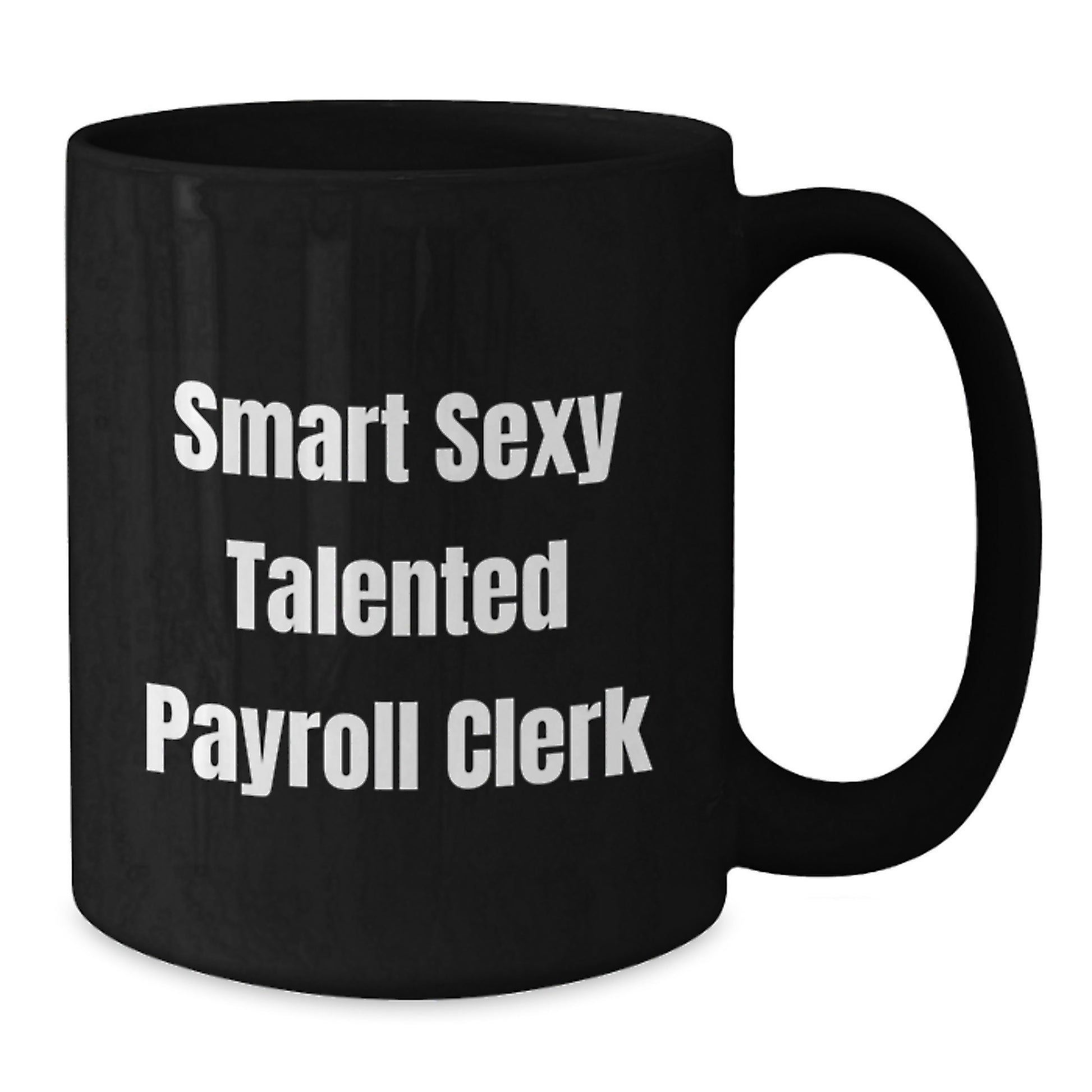 Funny Payroll Clerk Gifts from Friends, Black Coffee Mug Perfect for Graduation Unique Gifts, Smart Sexy Talented Payroll Clerk Quote - Additional