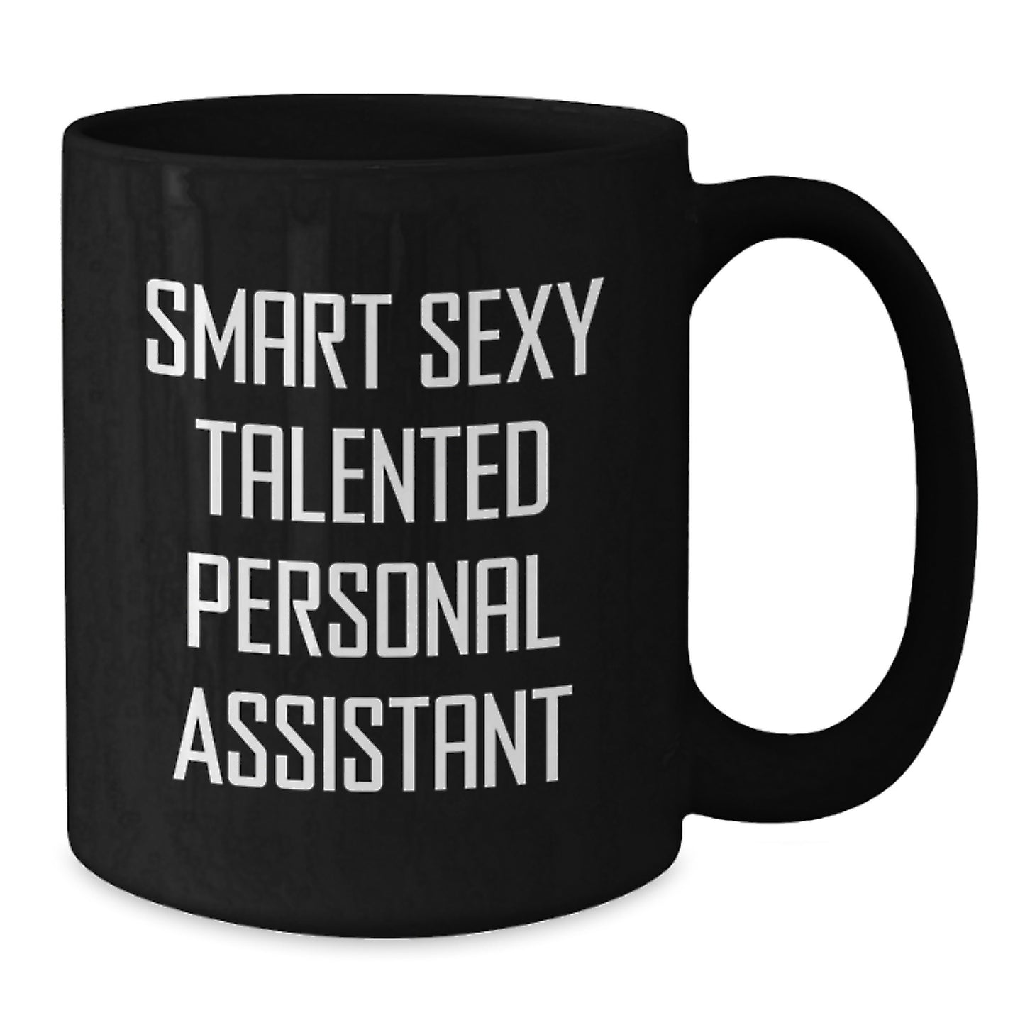Smart Sexy Talented Personal Assistant Graduation Unique Gifts from Men to Personal Assistant, Funny Black Coffee Mug for Office, Desk, or Home 11oz or 15oz - Additional
