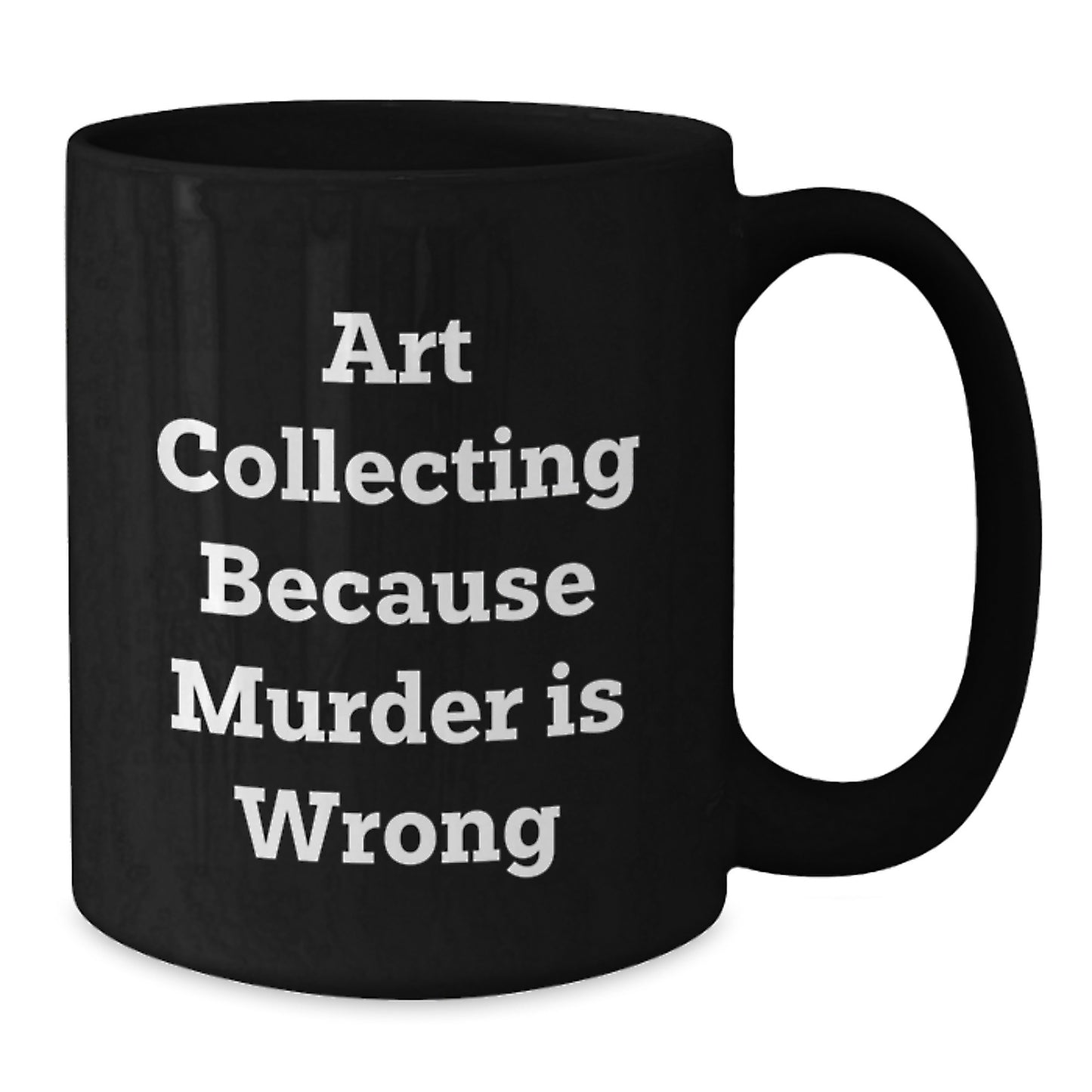 Funny Art Collecting Gifts for Women - Black Coffee Mug - Art Collecting Because Murder Is Wrong, Valentine's Unique Gifts from Sister, Best Art Lover Friend - Additional