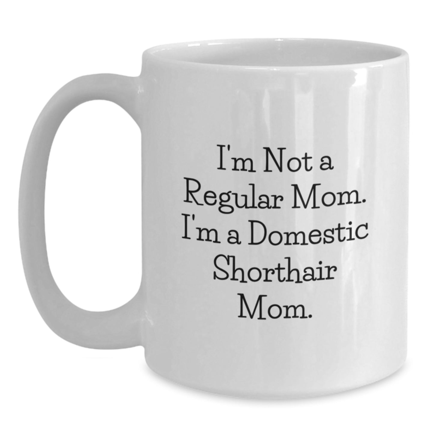 Domestic Shorthair Cat Mom Funny White Coffee Mug Gifts for Graduation - 'I'm Not A Regular Mom. I'm A Domestic Shorthair Mom. - Main