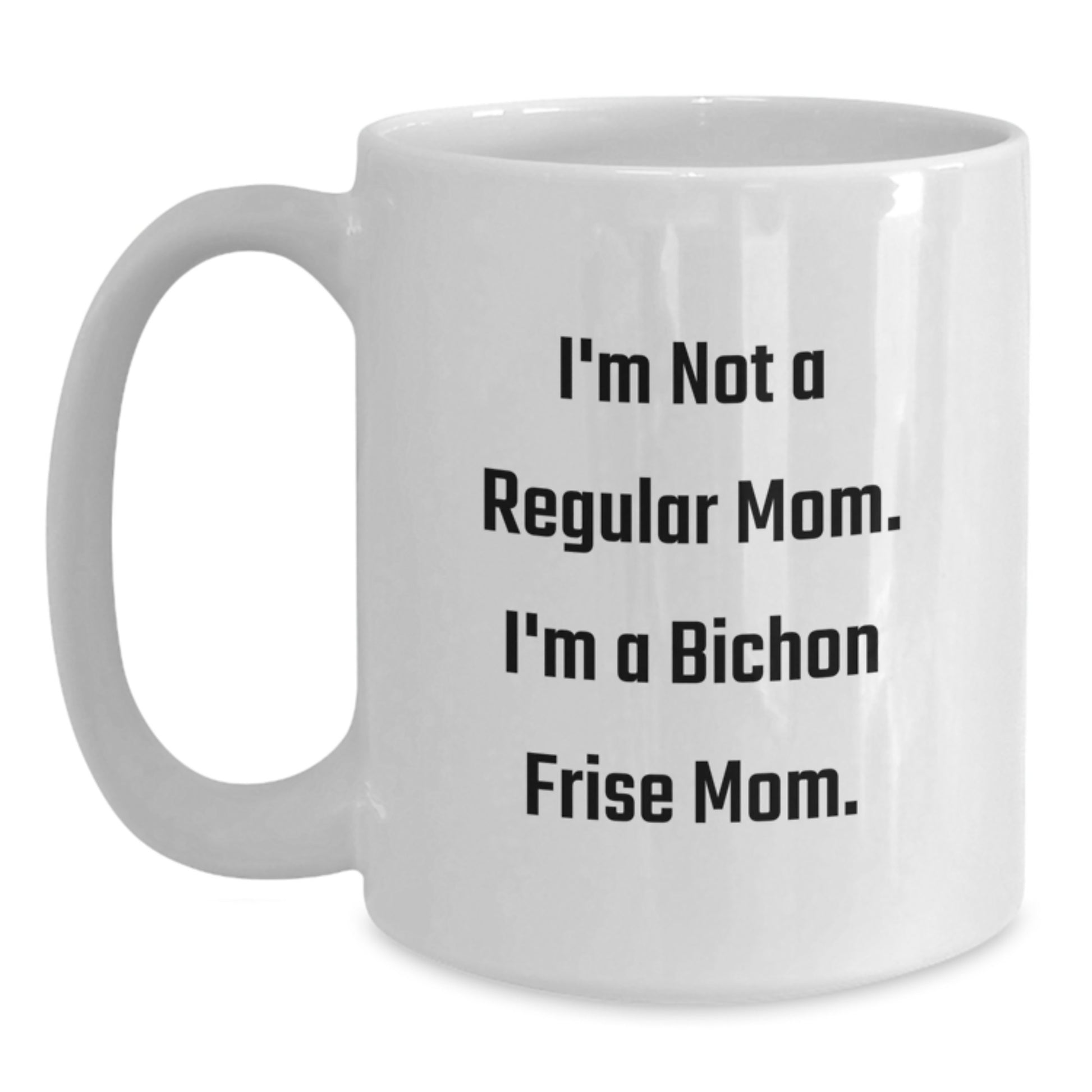 Funny Bichon Frise Dog Gifts for Mom from Family - I'm Not A Regular Mom. I'm A Bichon Frise Mom. White Coffee Mug - Main