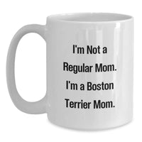 Load image into Gallery viewer, Boston Terrier Dog Mom Funny Graduation Gift White Coffee Mug, &#39;I&#39;m Not A Regular Mom. I&#39;m A Boston Terrier Mom.&#39; - Main
