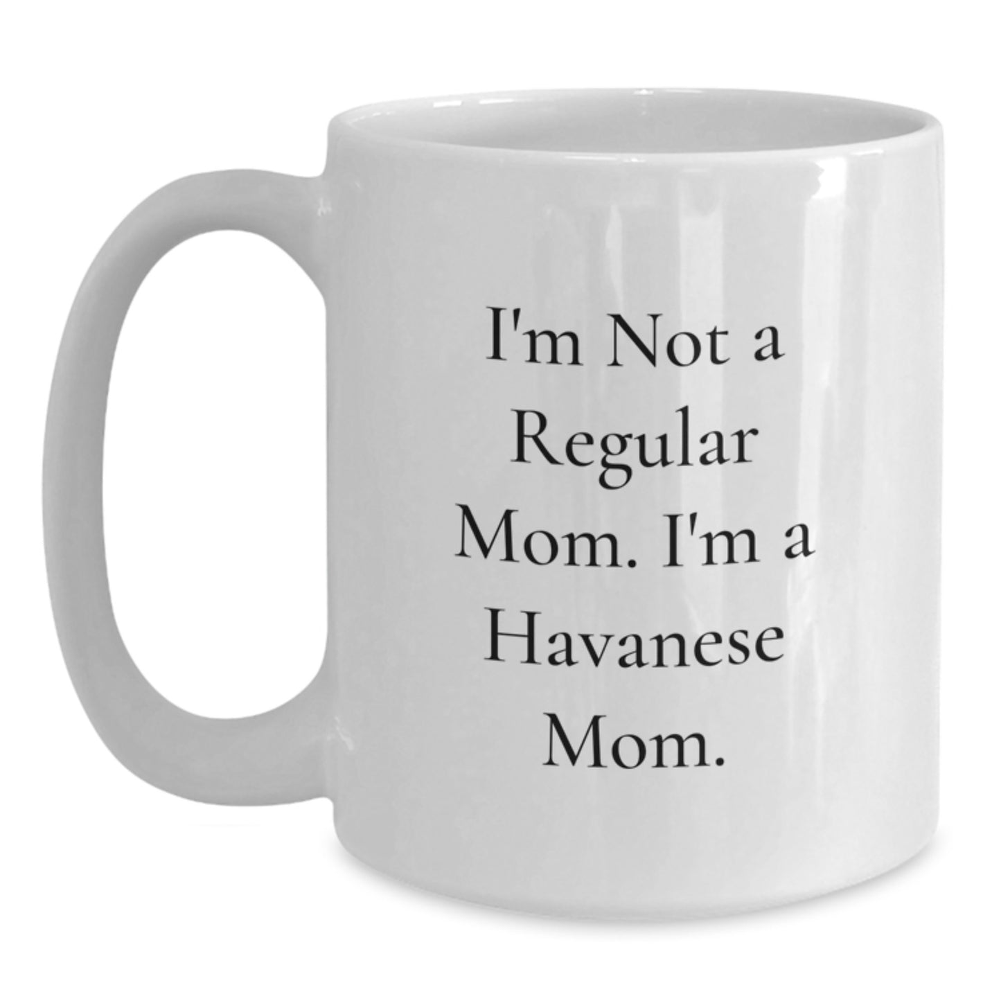 Havanese Dog Mom Graduation Unique Gifts White Coffee Mug 'I'm Not A Regular Mom. I'm A Havanese Mom.' Funny Mug Gifts from Mom to Havanese Dog Lover - Main
