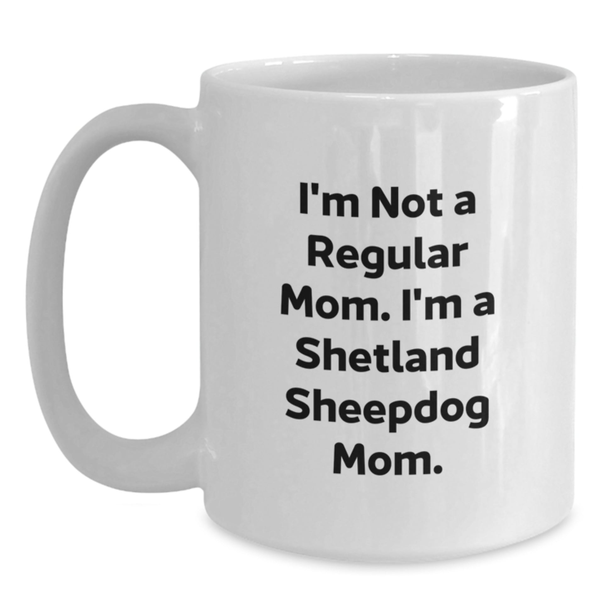 Funny Shetland Sheepdog Mom Gifts for Her, White Coffee Mug with I'm Not A Regular Mom. I'm A Shetland Sheepdog Mom. Quote, Perfect for Graduation Unique Gifts from Mom - Main