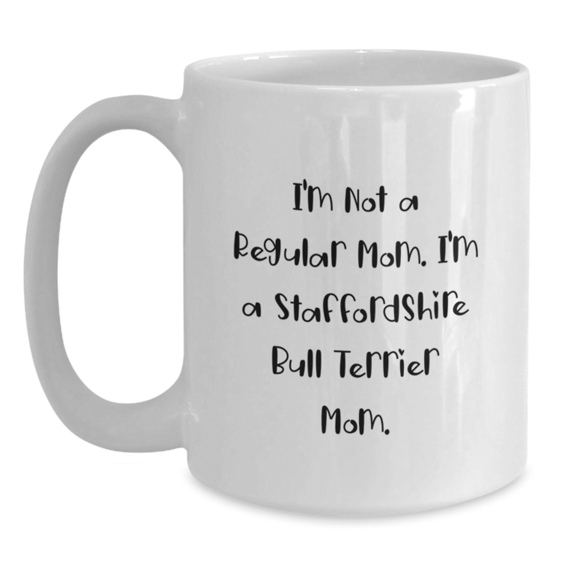 Funny Staffordshire Bull Terrier Dog Mom Gifts from Mom to Friends - White Coffee Mug - I'm Not A Regular Mom. I'm A Staffordshire Bull Terrier Mom. Graduation Unique Gifts - Main