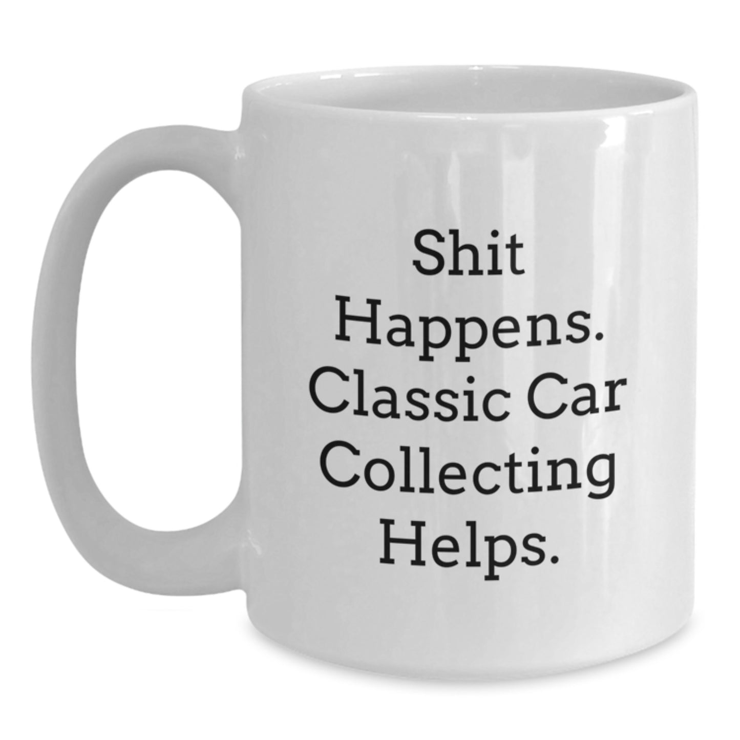 Funny Classic Car Collecting Gifts from Friends, Classic Car Collecting White Coffee Mug, Shit Happens. Classic Car Collecting Helps. - Main