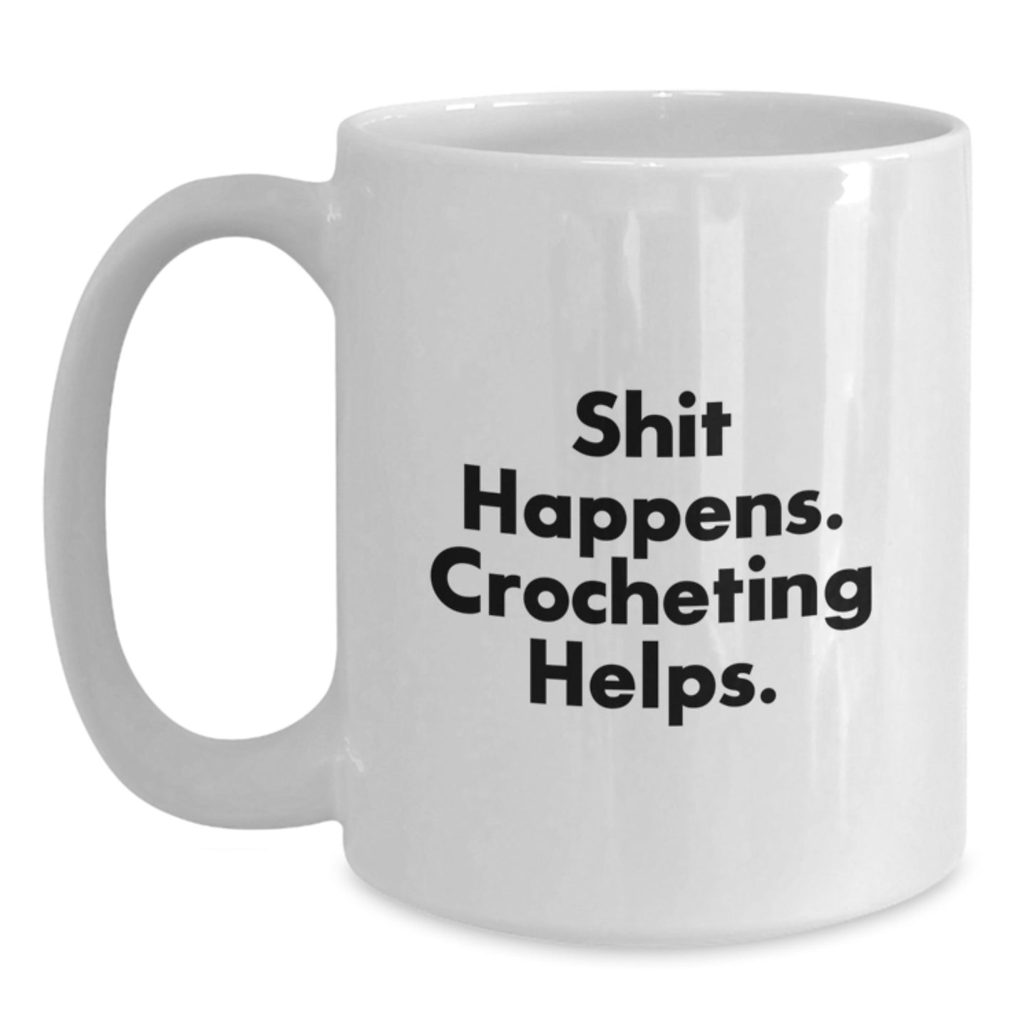 Funny Crocheting Gifts for Friends from Family - Shit Happens. Crocheting Helps. White Coffee Mug 11oz or 15oz - Main