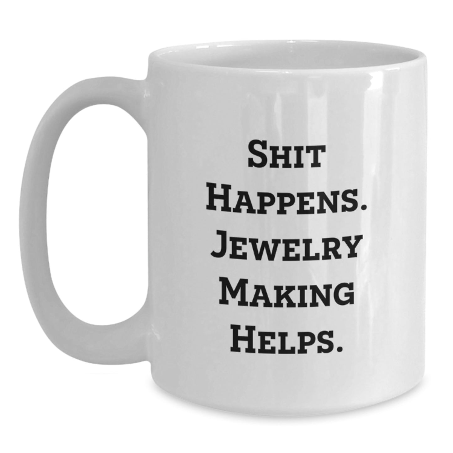 Funny Jewelry Making Gifts for Women Friends from Men - White Coffee Mug, 'Shit Happens. Jewelry Making Helps.' - Main