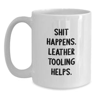 Load image into Gallery viewer, Funny Leather Tooling Gifts for Men from Friends - White Coffee Mug with &#39;Shit Happens. Leather Tooling Helps.&#39; Quote for Christmas - Main
