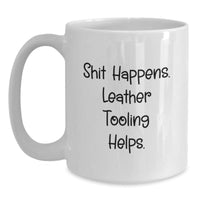 Load image into Gallery viewer, Funny Leather Tooling Gifts from Men to Women, White Coffee Mugs for Coworkers and Family - Shit Happens. Leather Tooling Helps. - Main
