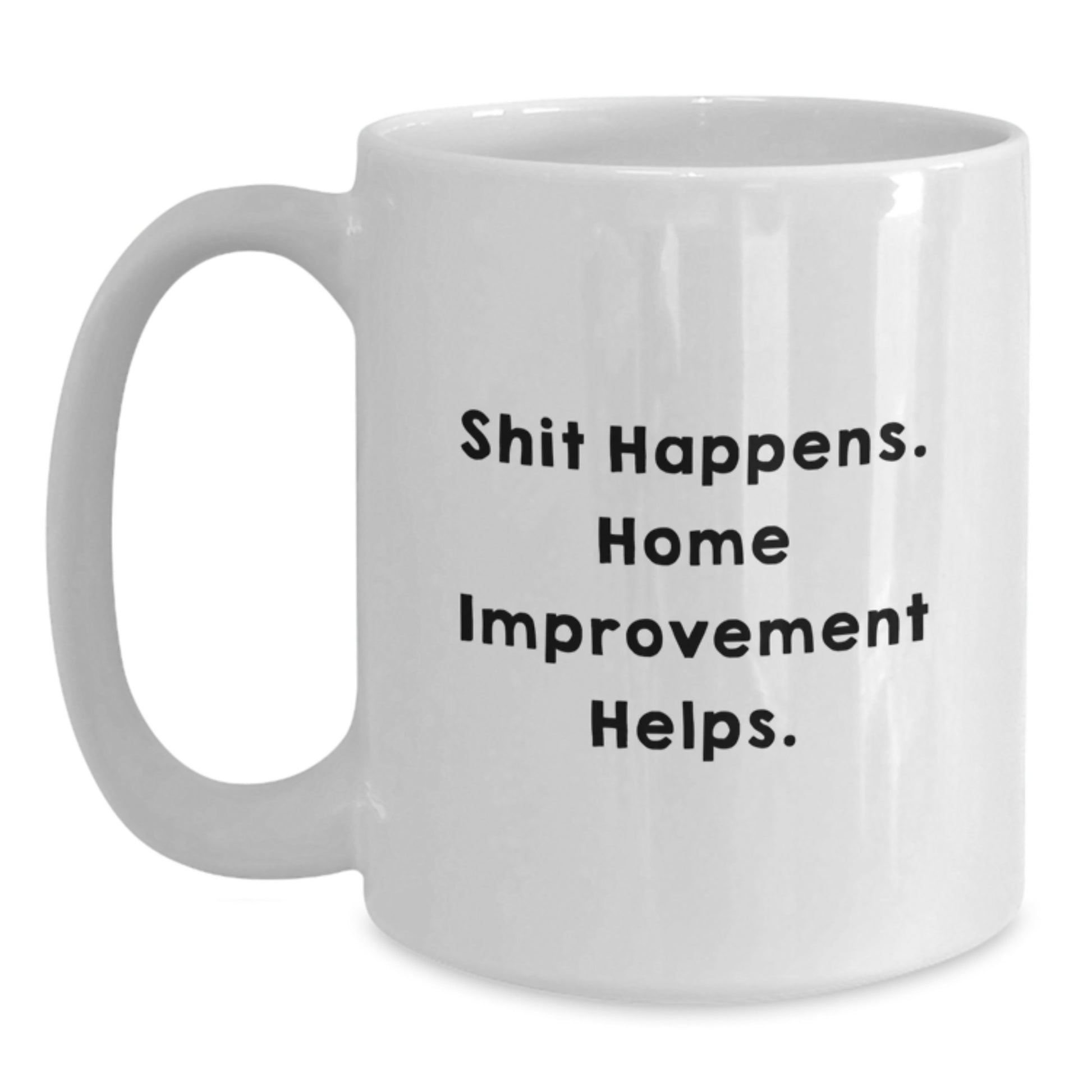 Funny Home Improvement Graduation Gifts from Men for Home Improvement Enthusiasts White Coffee Mug Shit Happens. Home Improvement Helps. - Main