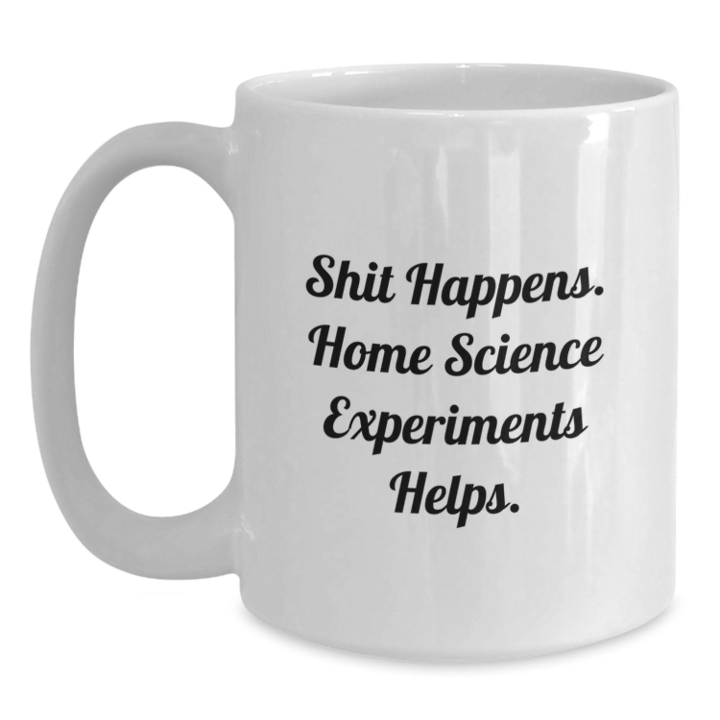Funny Home Science Experiments White Coffee Mug, Gifts from Mom to Daughter, Graduation Unique Gifts, Shit Happens Home Science Experiments Helps, White 11oz or 15oz Ceramic Mug - Main