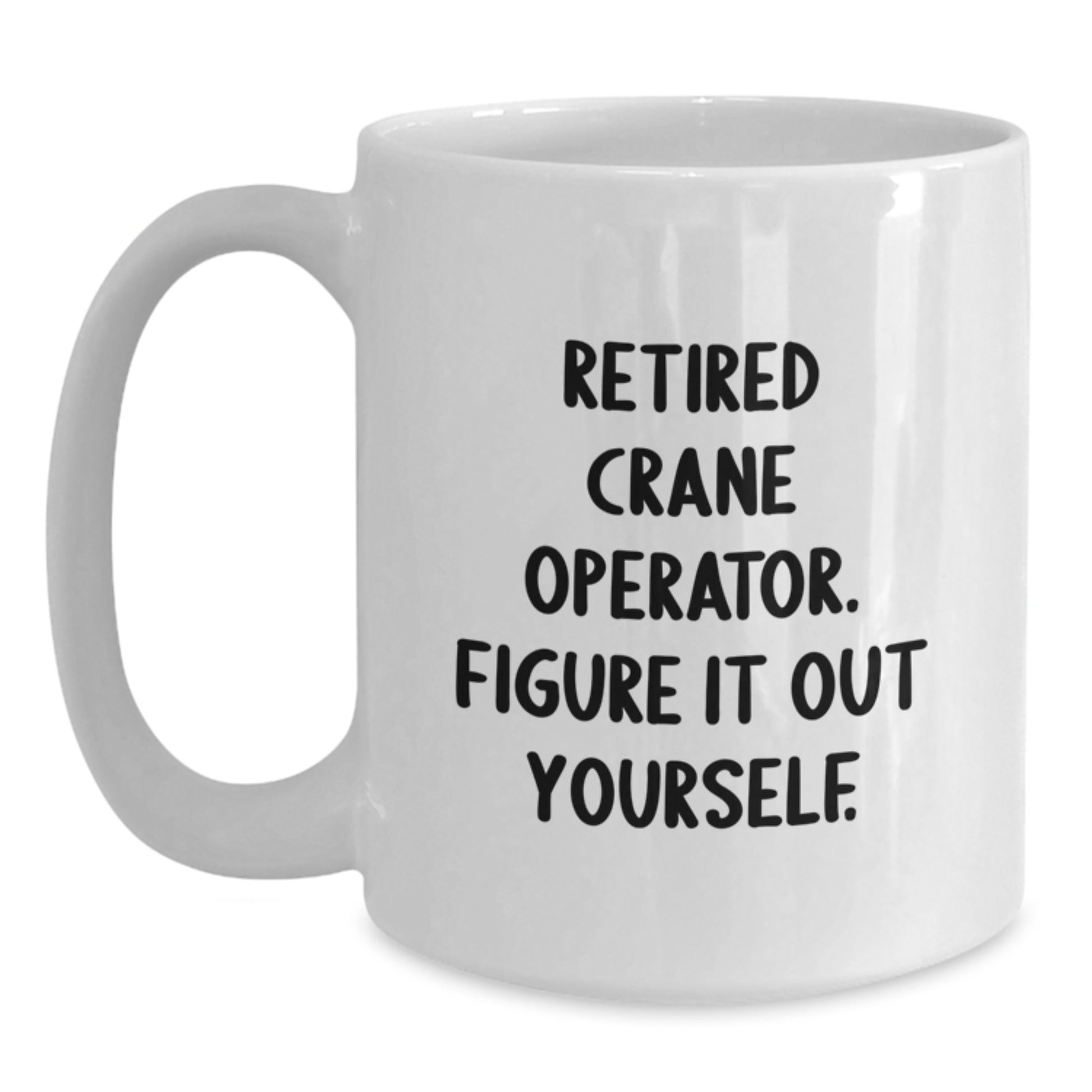 Funny Crane Operator Gifts for Men, White Coffee Mug - Unique Retirement Gift Ideas, Funny Quote: 'Figure It Out Yourself' - Main
