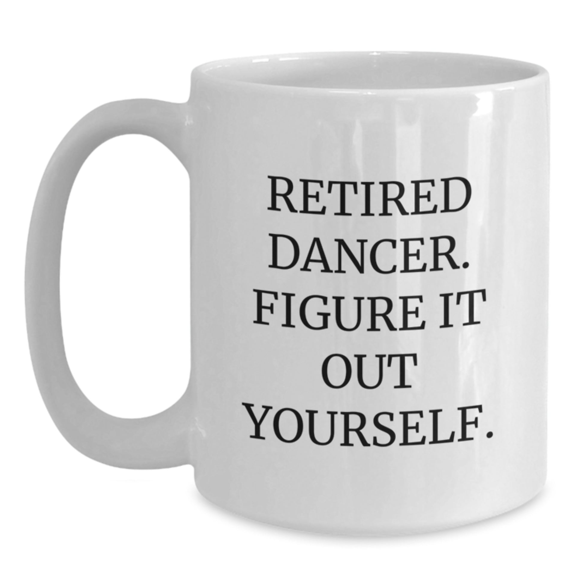 Funny Dancer Gifts from Men to Women Dancers White Coffee Mug - Retired Dancer Figure It Out Yourself Graduation Unique - Main