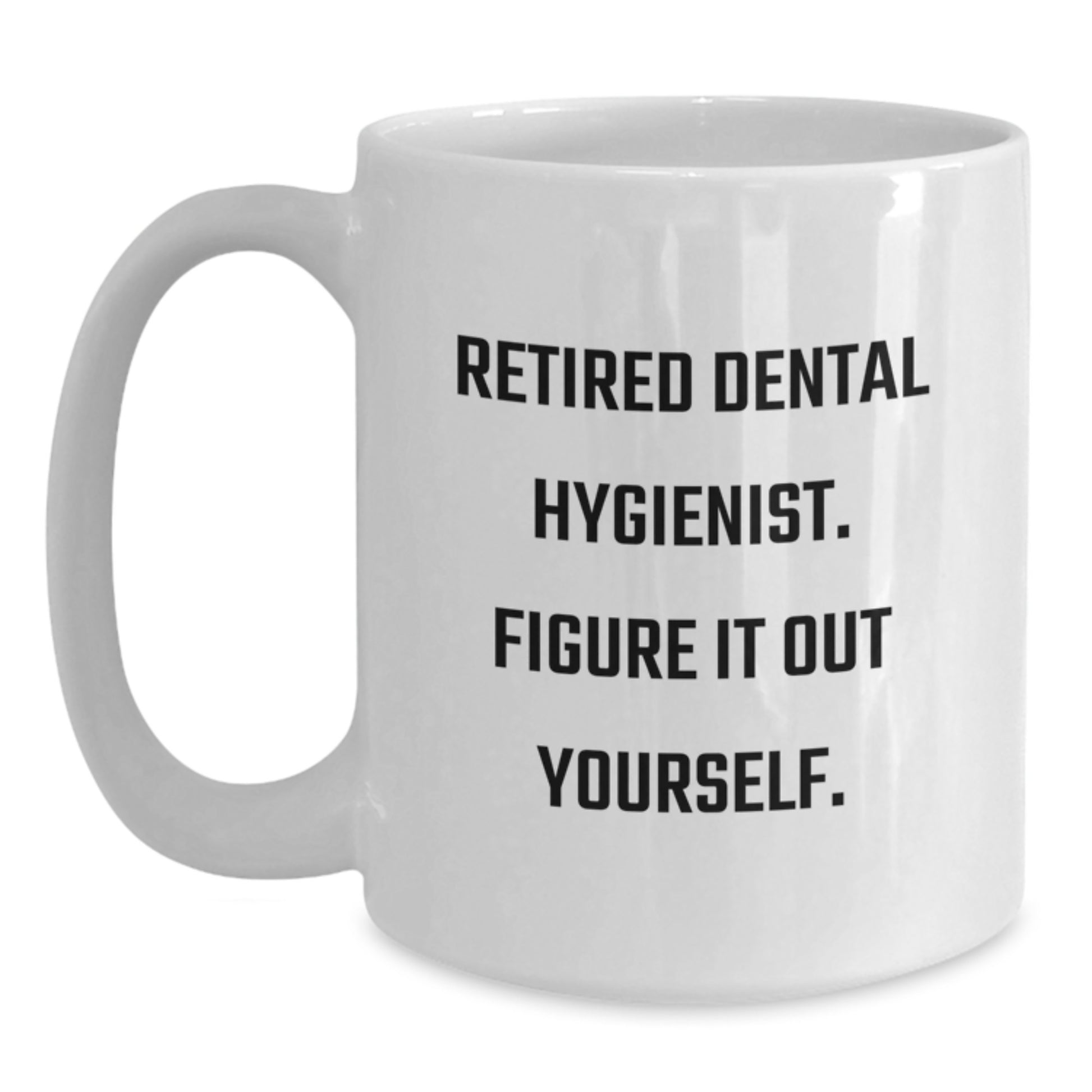 Dental Hygienist Gifts, Funny White Coffee Mug for Her from Friends on Valentine's - Retired and Figure It Out Yourself - Main